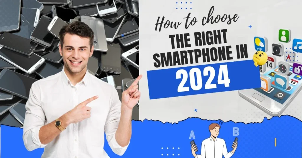 How to Choose the Right Smartphone in 2024 A Comprehensive Guide